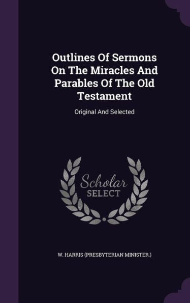 Outlines Of Sermons On The Miracles And Parables Of The Old Testament: Original And Selected