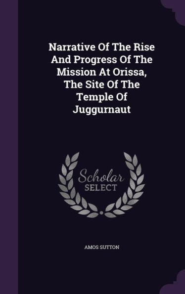 Narrative Of The Rise And Progress Of The Mission At Orissa, The Site Of The Temple Of Juggurnaut