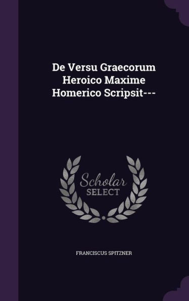 De Versu Graecorum Heroico Maxime Homerico Scripsit---