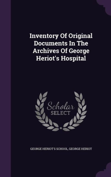 Inventory Of Original Documents In The Archives Of George Heriot's Hospital