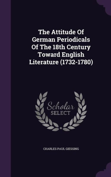 The Attitude Of German Periodicals Of The 18Th Century Toward English Literature (1732-1780)