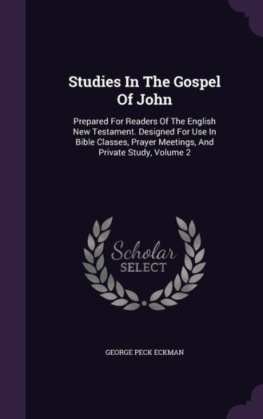Studies In The Gospel Of John: Prepared For Readers Of The English New Testament. Designed For Use In Bible Classes, Prayer Meetings, And Private Study, Volume 2