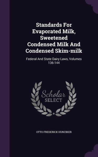 Standards For Evaporated Milk, Sweetened Condensed Milk And Condensed Skim-Milk: Federal And State Dairy Laws, Volumes 136-144