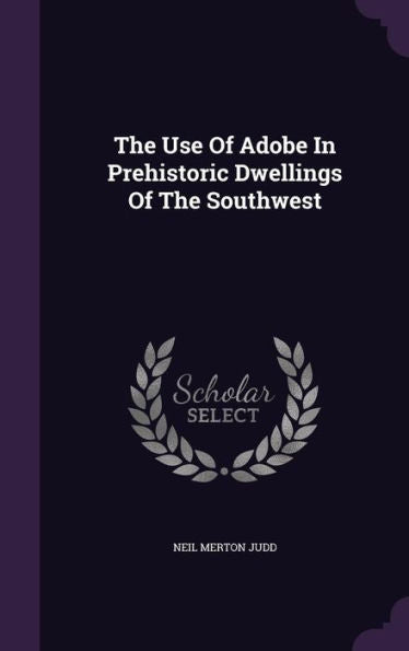 The Use Of Adobe In Prehistoric Dwellings Of The Southwest