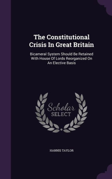 The Constitutional Crisis In Great Britain: Bicameral System Should Be Retained With House Of Lords Reorganized On An Elective Basis