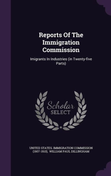 Reports Of The Immigration Commission: Imigrants In Industries (In Twenty-Five Parts)