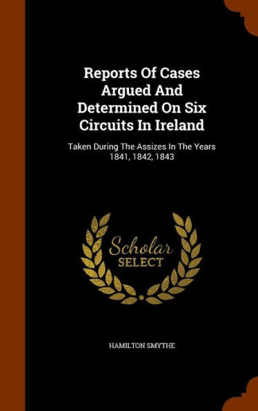 Reports Of Cases Argued And Determined On Six Circuits In Ireland: Taken During The Assizes In The Years 1841, 1842, 1843