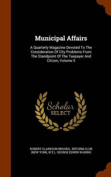 Municipal Affairs: A Quarterly Magazine Devoted To The Consideration Of City Problems From The Standpoint Of The Taxpayer And Citizen, Volume 5