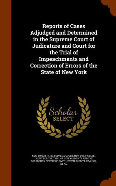 Reports Of Cases Adjudged And Determined In The Supreme Court Of Judicature And Court For The Trial Of Impeachments And Correction Of Errors Of The State Of New York