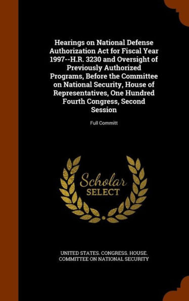 Hearings On National Defense Authorization Act For Fiscal Year 1997--H.R. 3230 And Oversight Of Previously Authorized Programs, Before The Committee ... Fourth Congress, Second Session: Full Committ