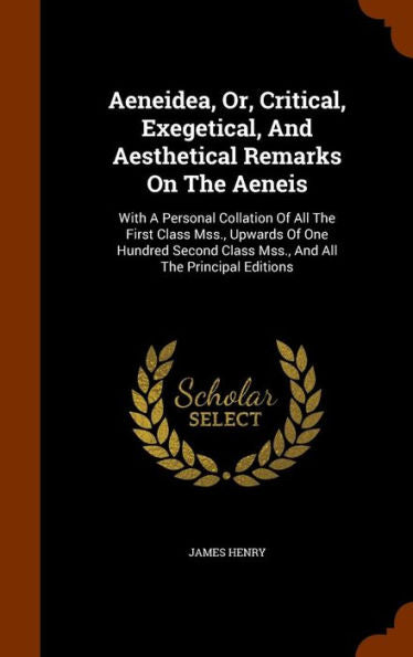 Aeneidea, Or, Critical, Exegetical, And Aesthetical Remarks On The Aeneis: With A Personal Collation Of All The First Class Mss., Upwards Of One ... Class Mss., And All The Principal Editions