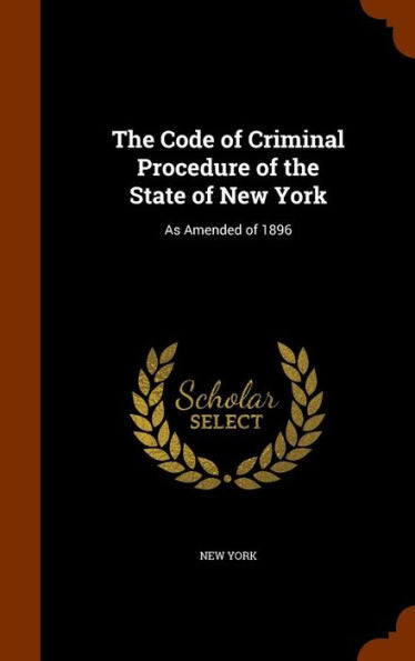 The Code Of Criminal Procedure Of The State Of New York: As Amended Of 1896