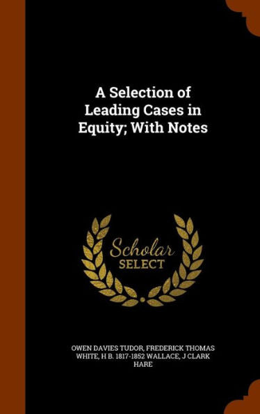 A Selection Of Leading Cases In Equity; With Notes