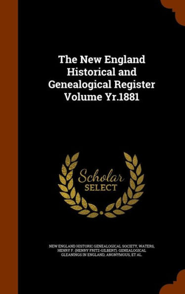 The New England Historical And Genealogical Register Volume Yr.1881