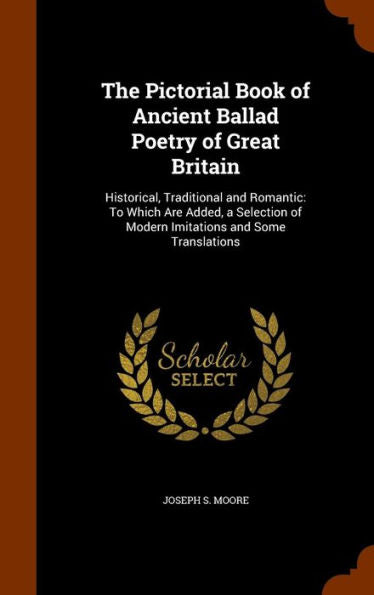 The Pictorial Book Of Ancient Ballad Poetry Of Great Britain: Historical, Traditional And Romantic: To Which Are Added, A Selection Of Modern Imitations And Some Translations