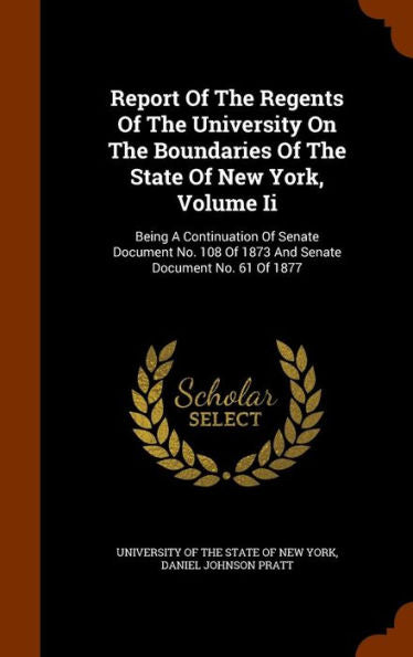 Report Of The Regents Of The University On The Boundaries Of The State Of New York, Volume Ii: Being A Continuation Of Senate Document No. 108 Of 1873 And Senate Document No. 61 Of 1877