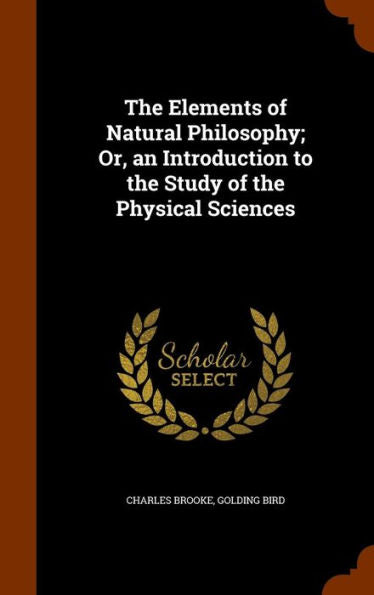 The Elements Of Natural Philosophy; Or, An Introduction To The Study Of The Physical Sciences