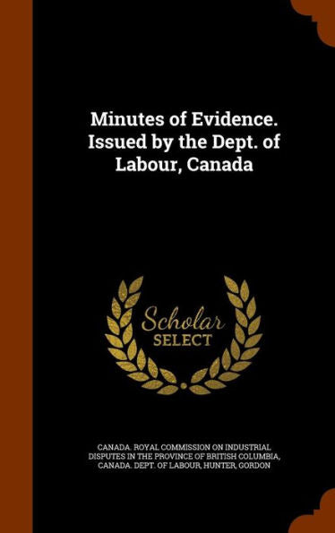 Minutes Of Evidence. Issued By The Dept. Of Labour, Canada