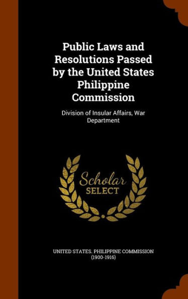 Public Laws And Resolutions Passed By The United States Philippine Commission: Division Of Insular Affairs, War Department