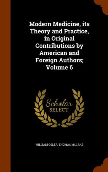 Modern Medicine, Its Theory And Practice, In Original Contributions By American And Foreign Authors; Volume 6