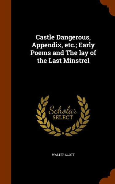 Castle Dangerous, Appendix, Etc.; Early Poems And The Lay Of The Last Minstrel