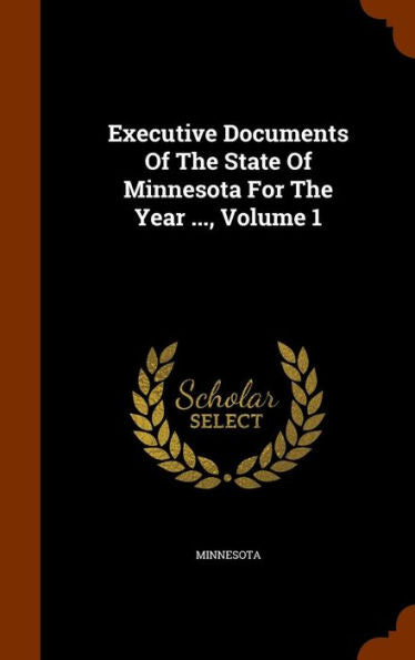 Executive Documents Of The State Of Minnesota For The Year ..., Volume 1