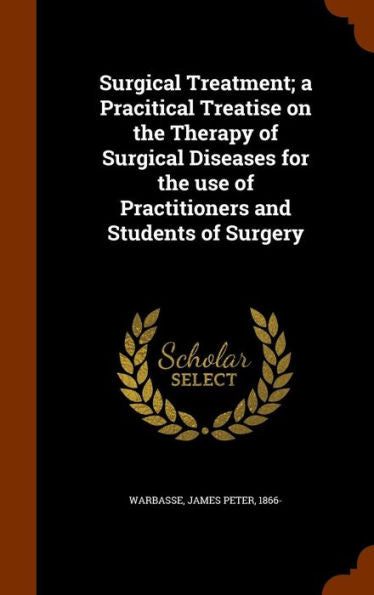 Surgical Treatment; A Pracitical Treatise On The Therapy Of Surgical Diseases For The Use Of Practitioners And Students Of Surgery