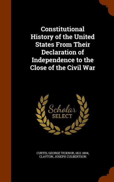 Constitutional History Of The United States From Their Declaration Of Independence To The Close Of The Civil War