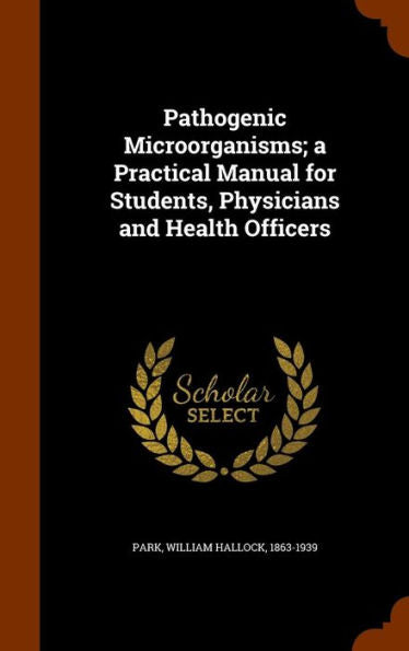 Pathogenic Microo?Ganisms; A Practical Manual For Students, Physicians And Health Officers