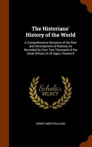 The Historians' History Of The World: A Comprehensive Narrative Of The Rise And Development Of Nations As Recorded By Over Two Thousand Of The Great Writers Of All Ages, Volume 6
