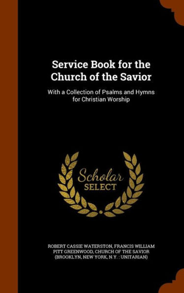 Service Book For The Church Of The Savior: With A Collection Of Psalms And Hymns For Christian Worship