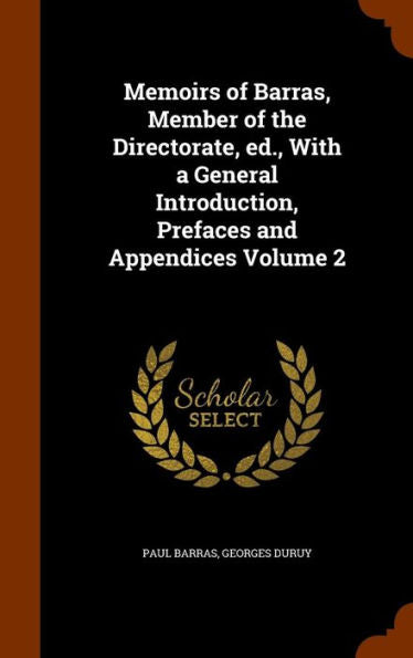 Memoirs Of Barras, Member Of The Directorate, Ed., With A General Introduction, Prefaces And Appendices Volume 2