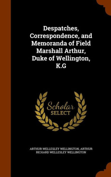 Despatches, Correspondence, And Memoranda Of Field Marshall Arthur, Duke Of Wellington, K.G