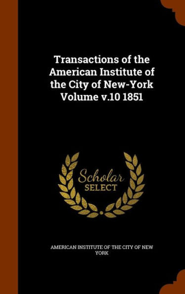 Transactions Of The American Institute Of The City Of New-York Volume V.10 1851