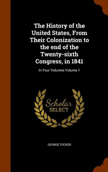 The History Of The United States, From Their Colonization To The End Of The Twenty-Sixth Congress, In 1841: In Four Volumes Volume 1