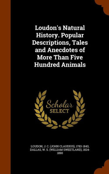 Loudon's Natural History. Popular Descriptions, Tales And Anecdotes Of More Than Five Hundred Animals