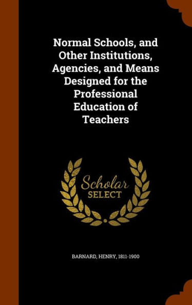 Normal Schools, And Other Institutions, Agencies, And Means Designed For The Professional Education Of Teachers
