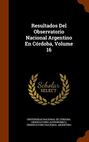 Resultados Del Observatorio Nacional Argentino En C?doba, Volume 16