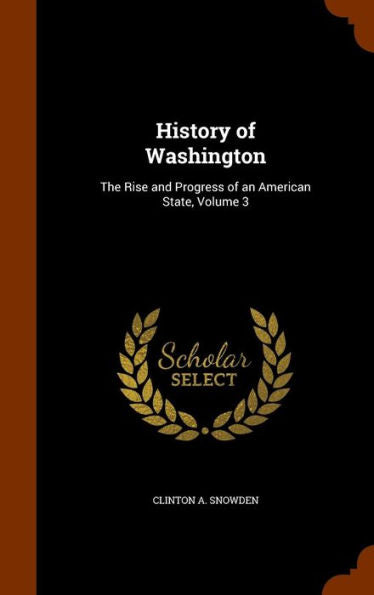 History Of Washington: The Rise And Progress Of An American State, Volume 3