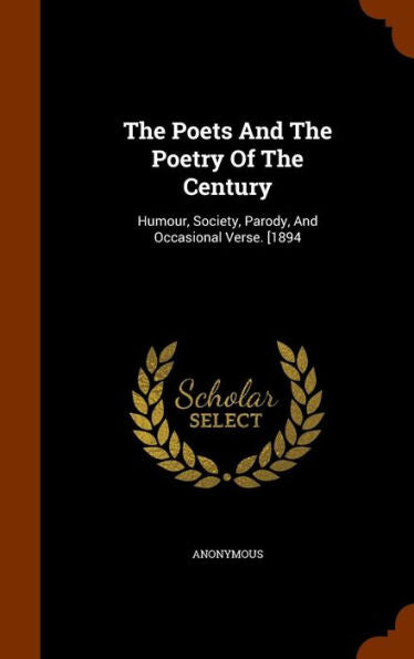The Poets And The Poetry Of The Century: Humour, Society, Parody, And Occasional Verse. [1894