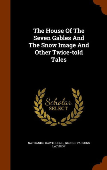 The House Of The Seven Gables And The Snow Image And Other Twice-Told Tales