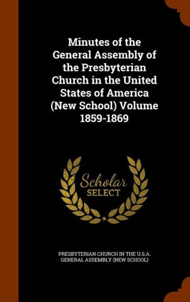 Minutes Of The General Assembly Of The Presbyterian Church In The United States Of America (New School) Volume 1859-1869