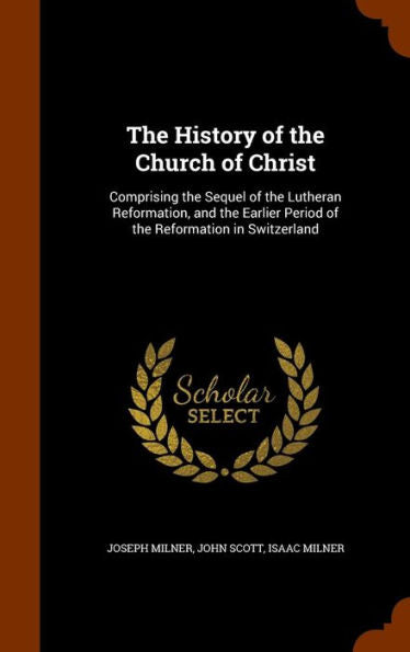 The History Of The Church Of Christ: Comprising The Sequel Of The Lutheran Reformation, And The Earlier Period Of The Reformation In Switzerland