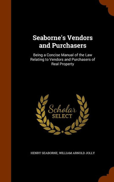 Seaborne's Vendors And Purchasers: Being A Concise Manual Of The Law Relating To Vendors And Purchasers Of Real Property