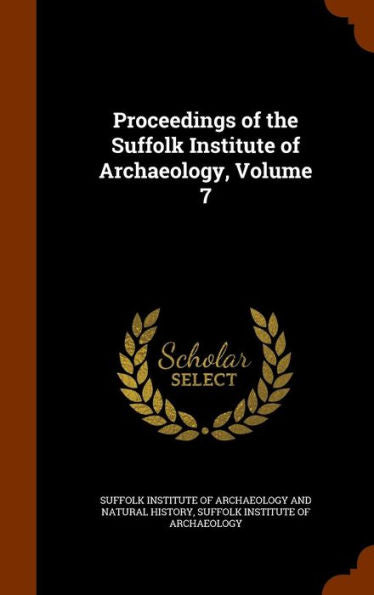 Proceedings Of The Suffolk Institute Of Archaeology, Volume 7