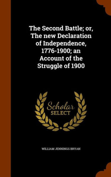 The Second Battle; Or, The New Declaration Of Independence, 1776-1900; An Account Of The Struggle Of 1900