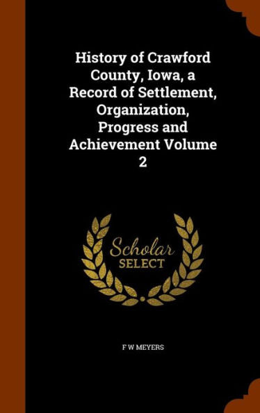 History Of Crawford County, Iowa, A Record Of Settlement, Organization, Progress And Achievement Volume 2
