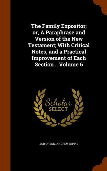 The Family Expositor; Or, A Paraphrase And Version Of The New Testament; With Critical Notes, And A Practical Improvement Of Each Section .. Volume 6
