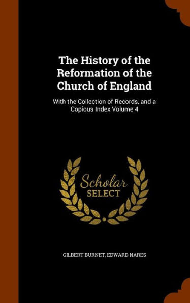 The History Of The Reformation Of The Church Of England: With The Collection Of Records, And A Copious Index Volume 4