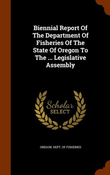 Biennial Report Of The Department Of Fisheries Of The State Of Oregon To The ... Legislative Assembly
